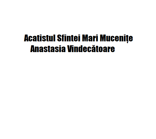 Acatistul Sfintei Mari Mucenițe Anastasia Vindecătoare 